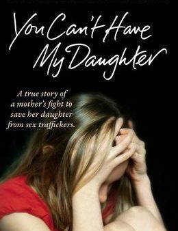 You Can t Have My Daughter: A Mother s Desperate Fight to Save Her Daughter from Sex Traffickers. A Powerful True Story. Fashion