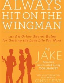 Always Hit on the Wingman: And 9 Other Secret Rules for Getting the Love Life You Want Online now