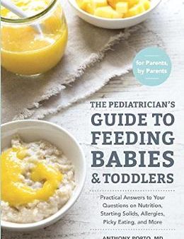 The Pediatrician s Guide to Feeding Babies and Toddlers: Practical Answers To Your Questions on Nutrition, Starting Solids, Allergies, Picky Eating, and More (For Parents, By Parents) Online Sale