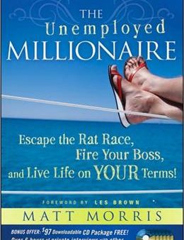 The Unemployed Millionaire: Escape the Rat Race, Fire Your Boss and Live Life on YOUR Terms! on Sale