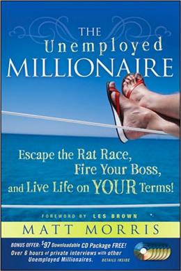 The Unemployed Millionaire: Escape the Rat Race, Fire Your Boss and Live Life on YOUR Terms! on Sale