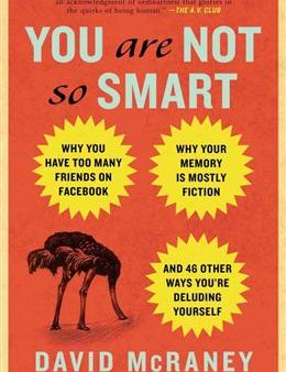 You Are Not So Smart: Why You Have Too Many Friends on Facebook, Why Your Memory Is Mostly Fiction, and 46 Other Ways You re Deluding Yourself Online Hot Sale